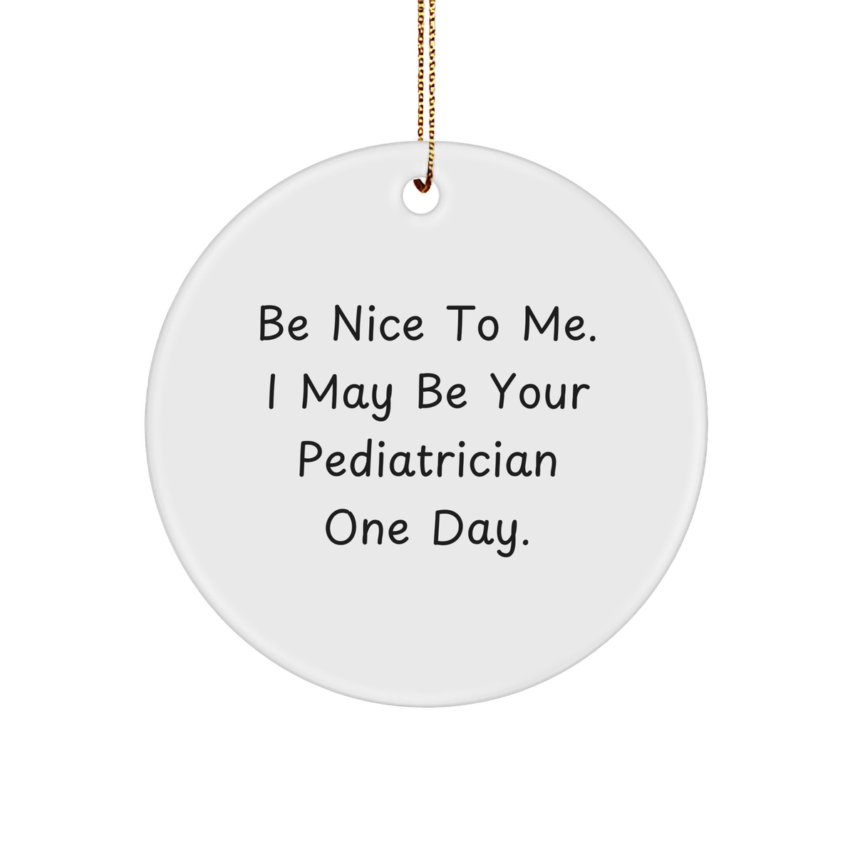 Funny Pediatrician Gifts, Be Nice To Me. I May Be Your Pediatrician One Day. Circle Ornament, Gifts from Family to Pediatrician, Christmas Unique Ornaments, Circle Shaped - Image 1