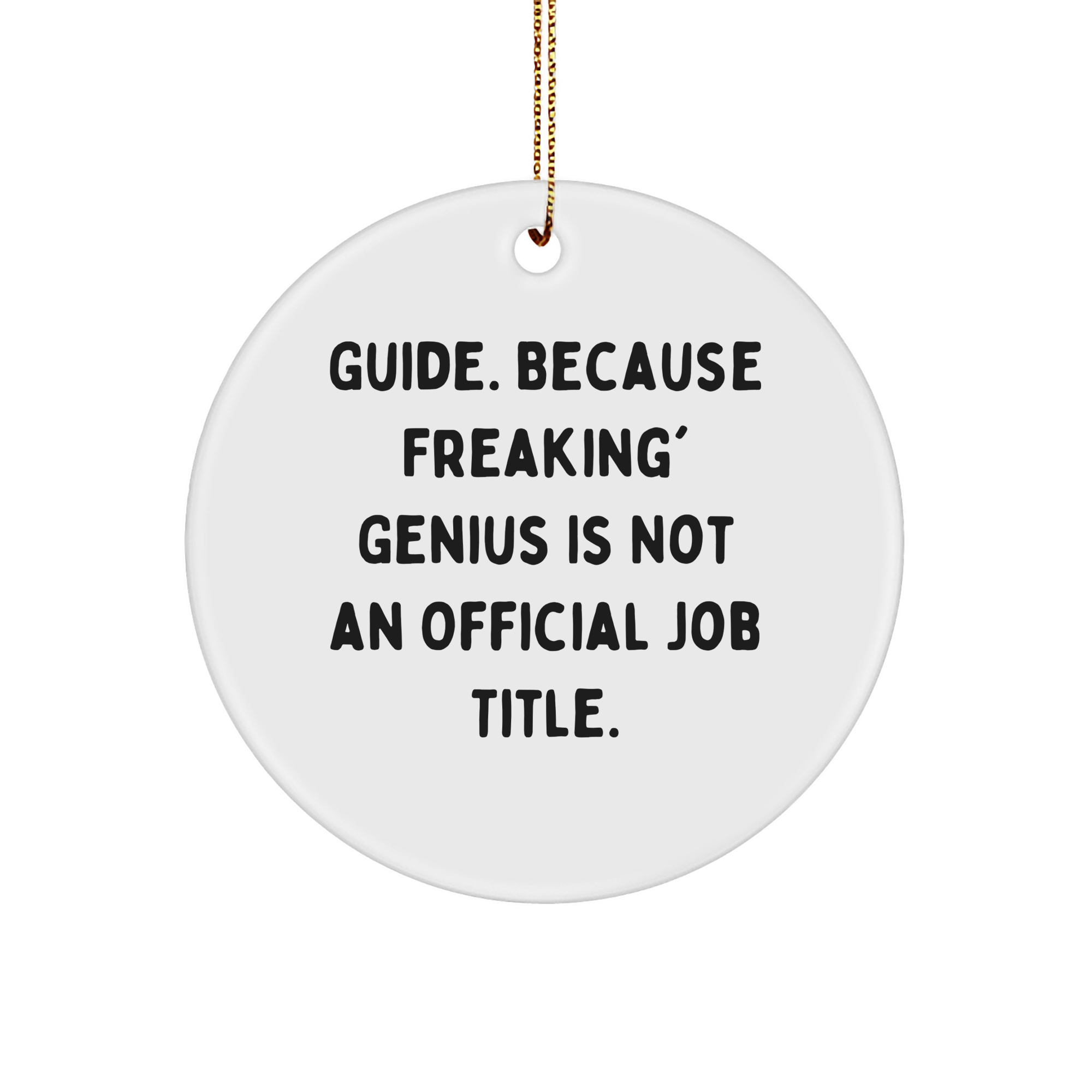 Gifts from Friends - Funny Guide Circle Ornament, 'Guide. Because Freaking' genius Is Not An Official Job Title.' for Christmas - Image 1