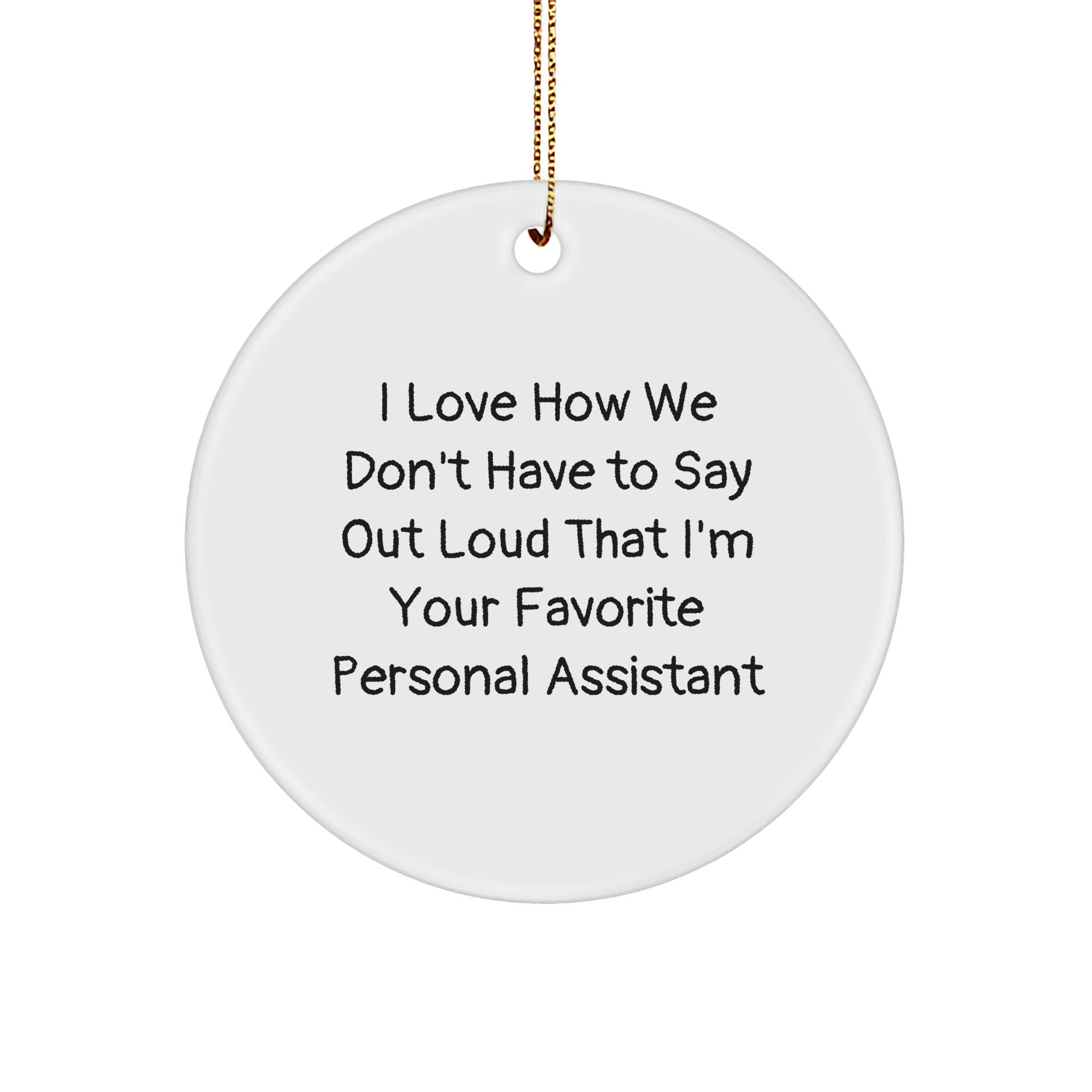 Personal Assistant Gifts: Funny Quote Sturdy MDF Ornament for Christmas - I Love How We Don't Have To Say Out Loud That I'm Your Favorite Personal Assistant - Unique Presents for Coworkers and Friends - Image 1