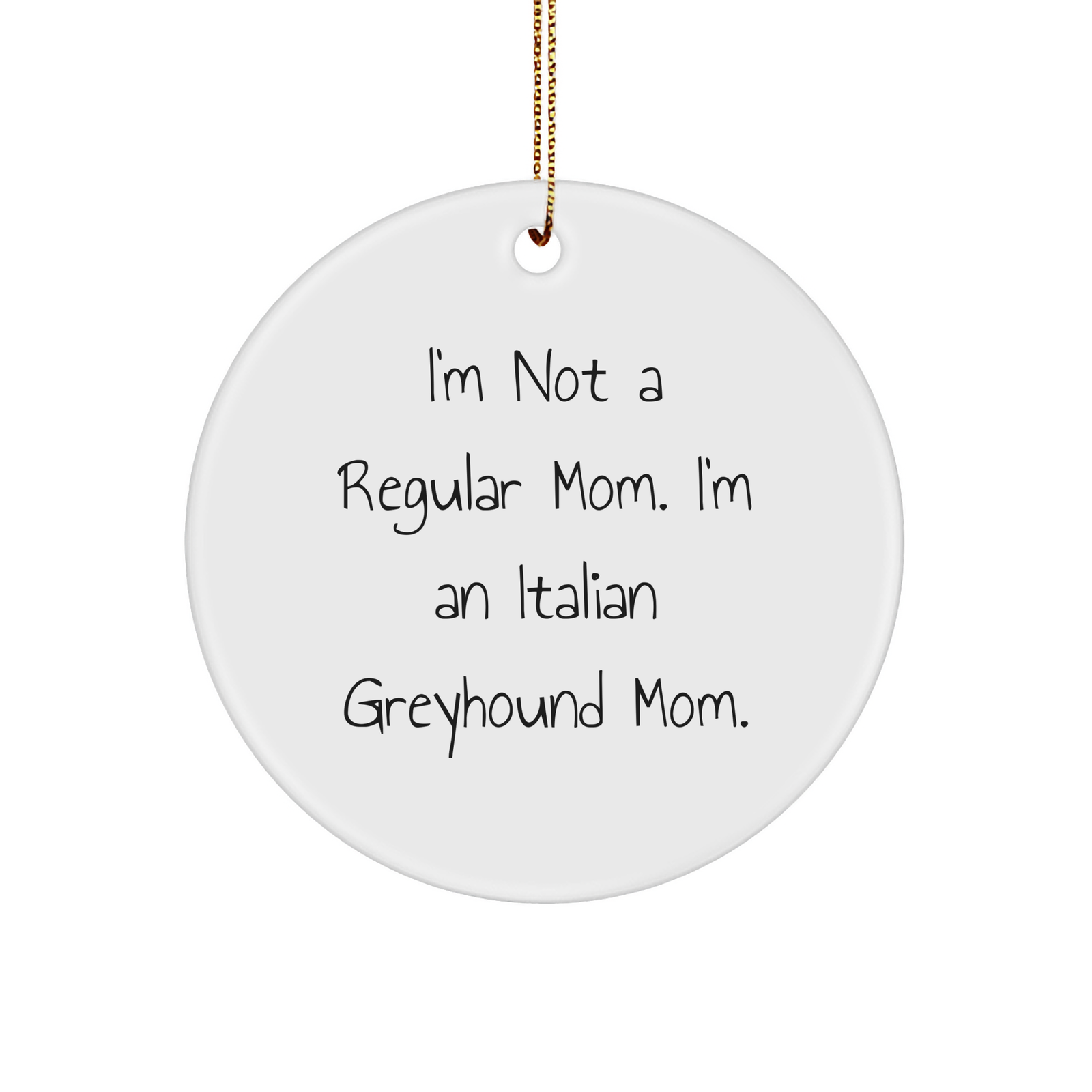 Funny Italian Greyhound Mom Gifts for Christmas Circle Ornament - I'm Not A Regular Mom. I'm An Italian Greyhound Mom. - Unique White Sturdy MDF Ornament with Gold-Tone String - Image 1