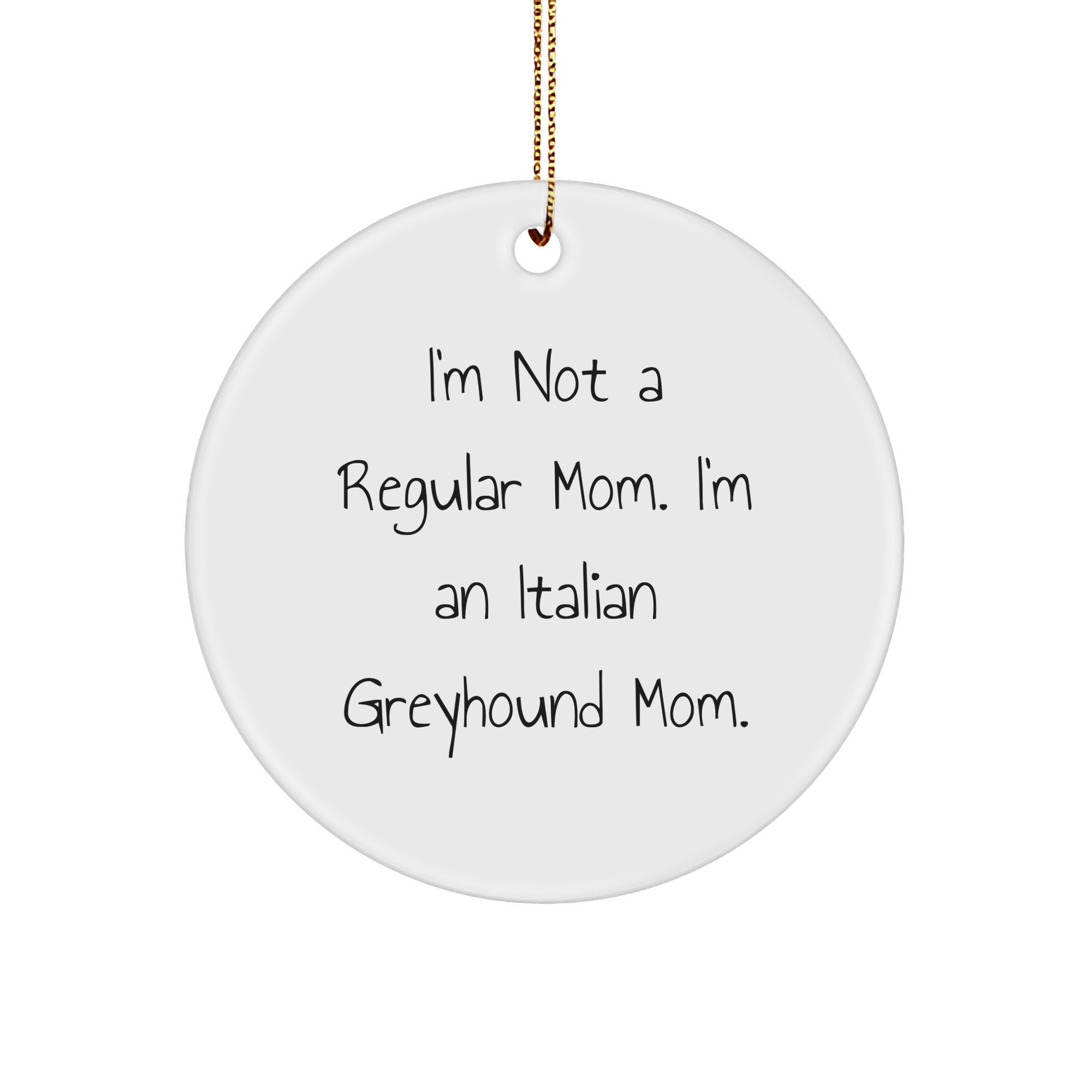Funny Italian Greyhound Mom Gifts for Christmas Circle Ornament - I'm Not A Regular Mom. I'm An Italian Greyhound Mom. - Unique White Sturdy MDF Ornament with Gold-Tone String - Image 1