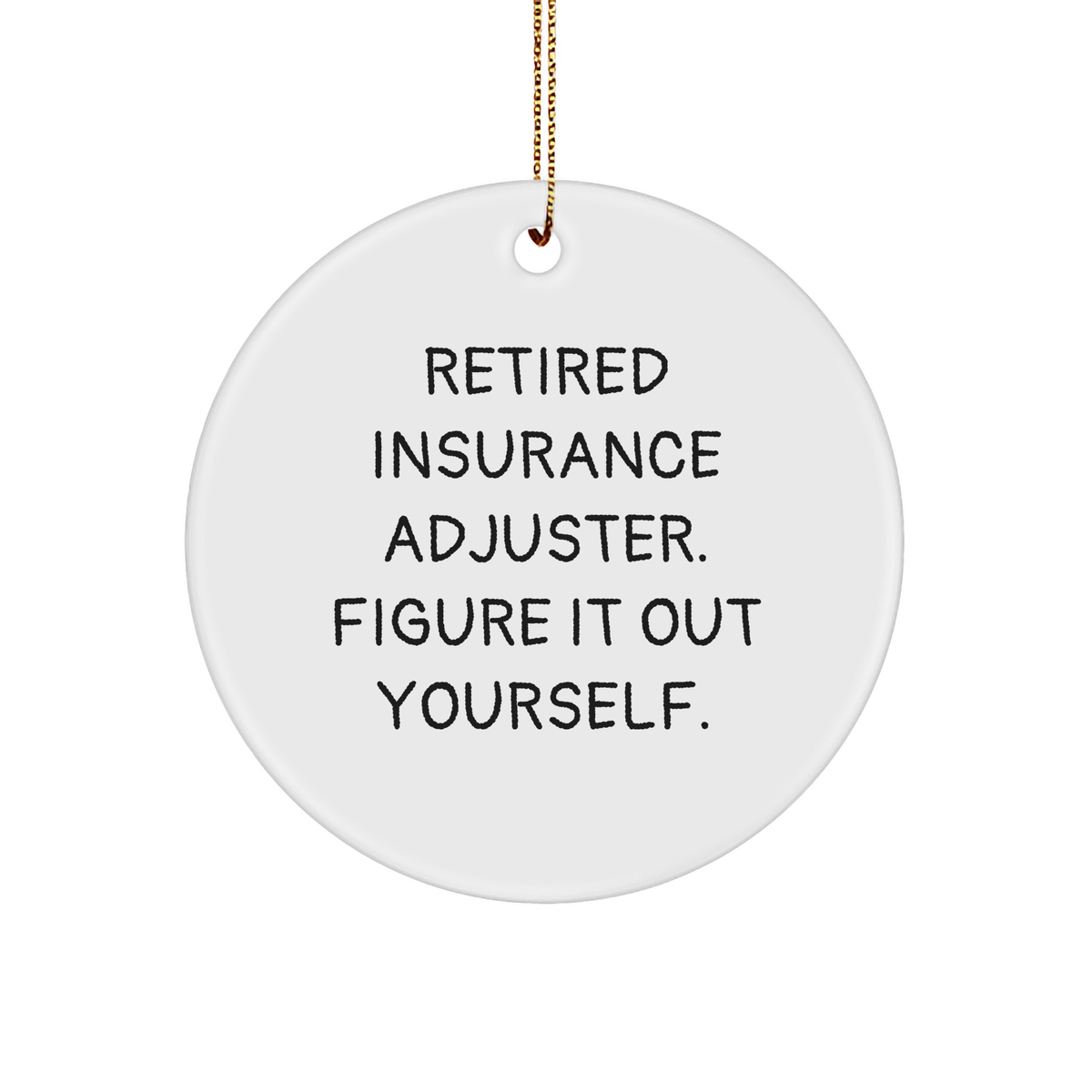 Funny Insurance Adjuster Gifts from Friends for Christmas Unique Circle Ornaments - 'Retired Insurance Adjuster. Figure It Out Yourself.' - Image 1
