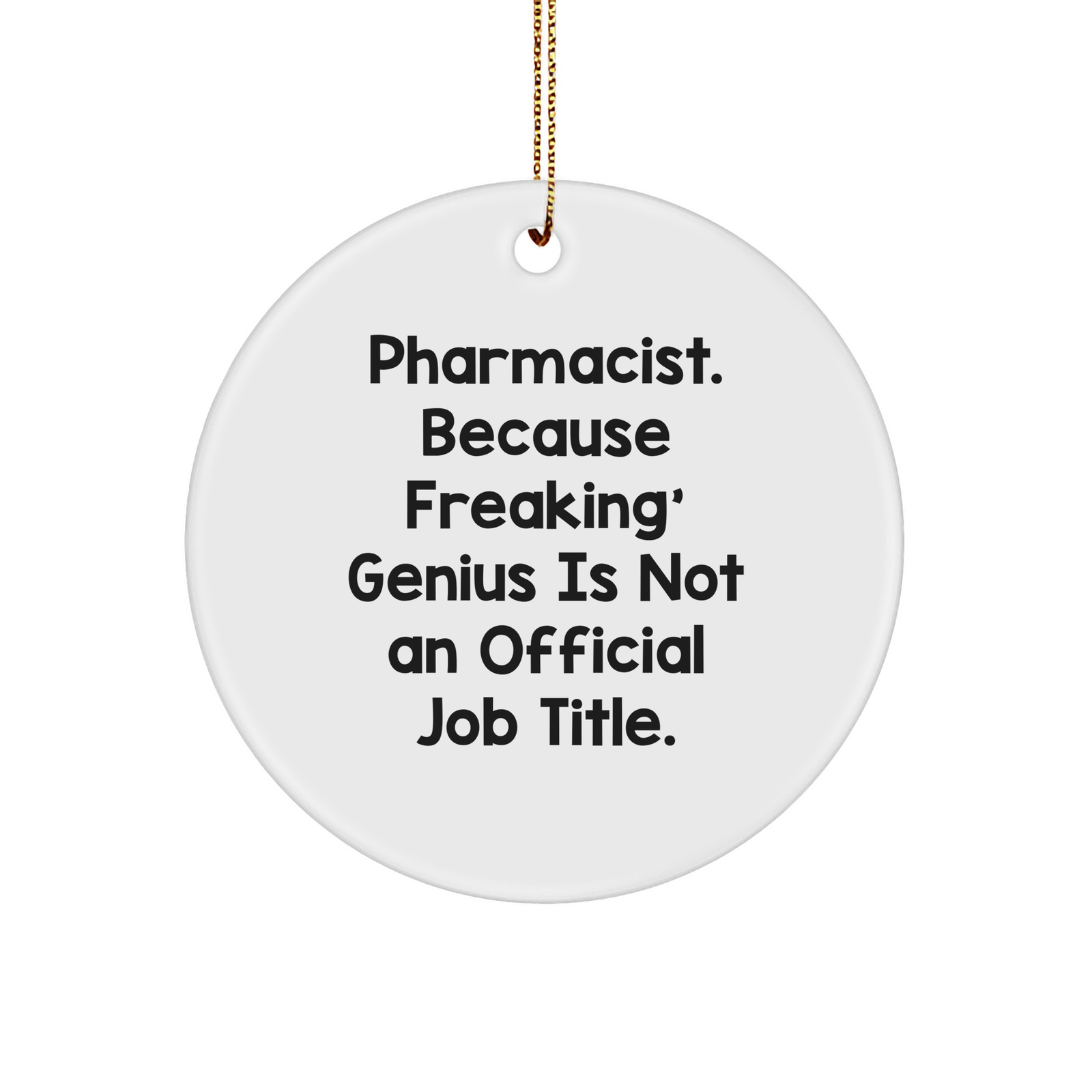 Pharmacist Gifts, Funny Circle Ornament, 'Pharmacist. Because Freaking' genius Is Not An Official Job Title.' Quote, Gifts from Friends, for Christmas - Image 1