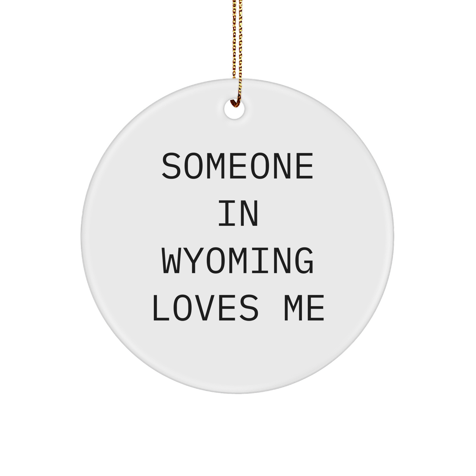 Wyoming Circle Ornament, Someone In Wyoming Loves Me, Funny, White Sturdy MDF, Gold-Tone String, Christmas Unique Gift from Men to Friends - Image 1