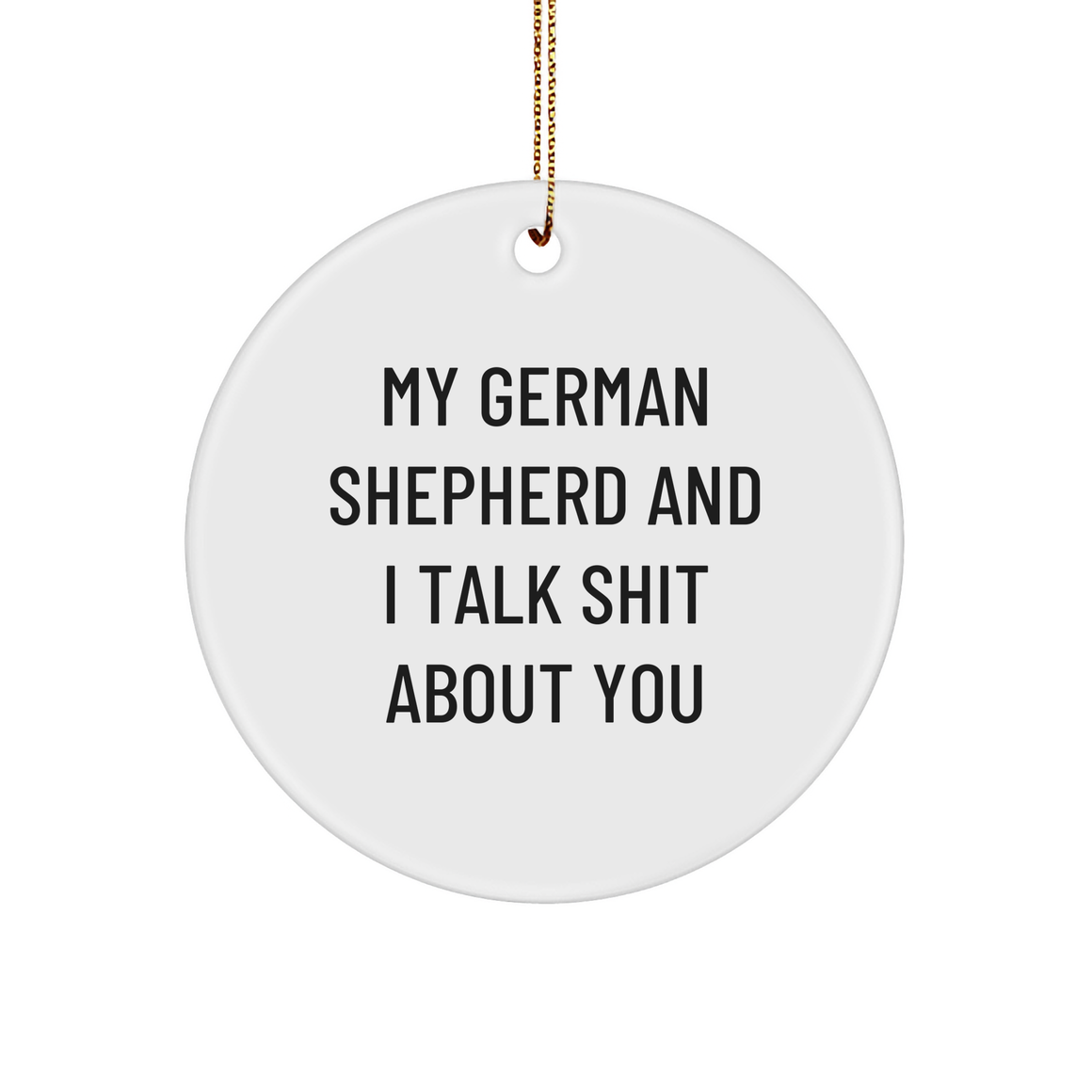 Funny German Shepherd Dog Gifts, Circle Ornament for Men, 'My German Shepherd And I Talk Shit About You' Quote, Christmas Unique Gifts from Friends - Image 1