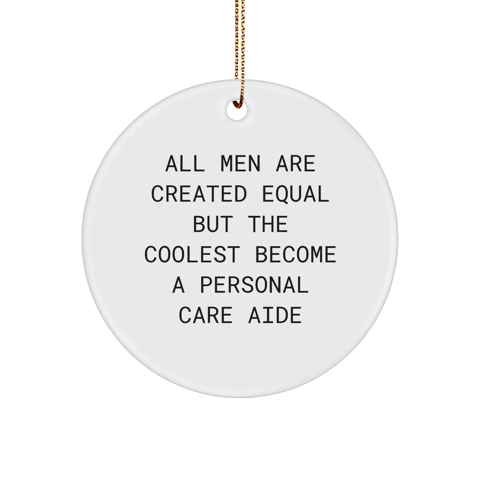 Gifts from Men for Personal Care Aides - 'All Men Are Created Equal But The Coolest Become A Personal Care Aide' Circle Ornament, Christmas Unique Gifts - Image 1