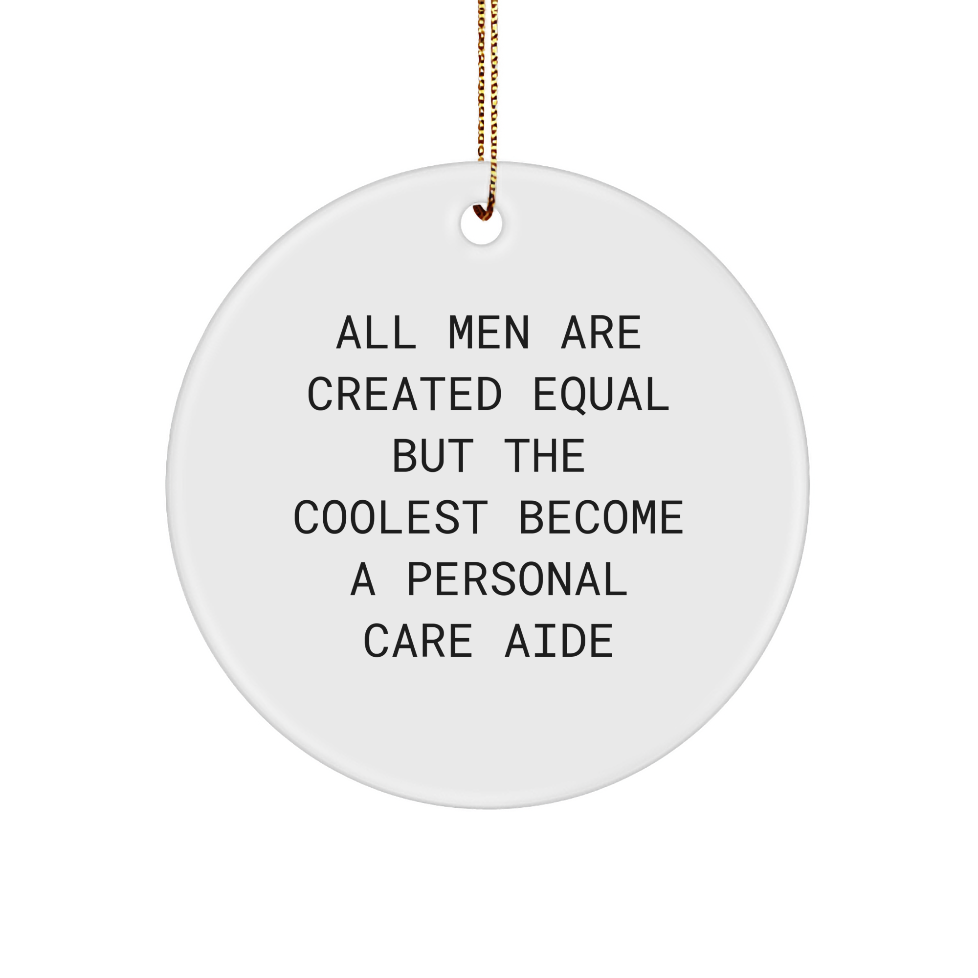 Gifts from Men for Personal Care Aides - 'All Men Are Created Equal But The Coolest Become A Personal Care Aide' Circle Ornament, Christmas Unique Gifts - Image 1