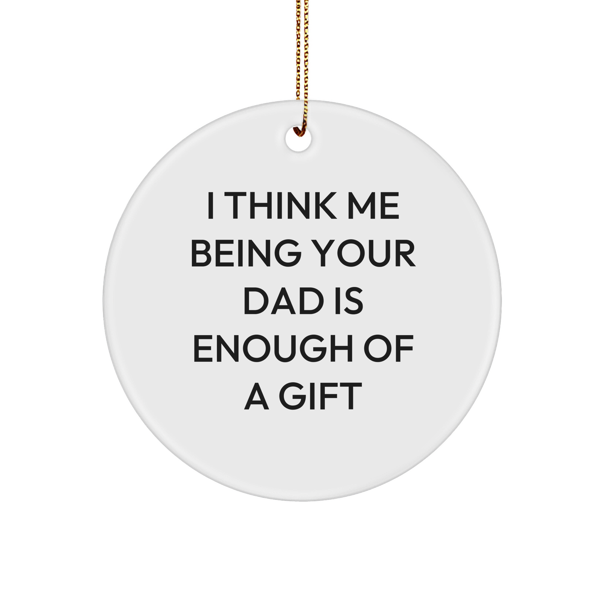 Funny Dad Gifts from Men - &#39;I Think Me Being Your Dad&#39; Circle Ornament, Christmas Unique Gifts for Dad, Engraved with Love, Perfect for Him - Image 1