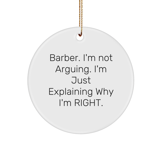 Barber Gifts from Men - Circle Ornament for Christmas - I'm Not Arguing. I'm Just Explaining Why I'm Right. - Funny Quote Gift for Barber - Image 1