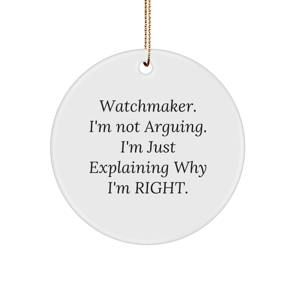 Watchmaker Circle Ornament, Funny Quote, White Sturdy MDF, Christmas Unique Gift from Men to Friends, 'I'm Not Arguing. I'm Just Explaining Why I'm Right.' - Image 1