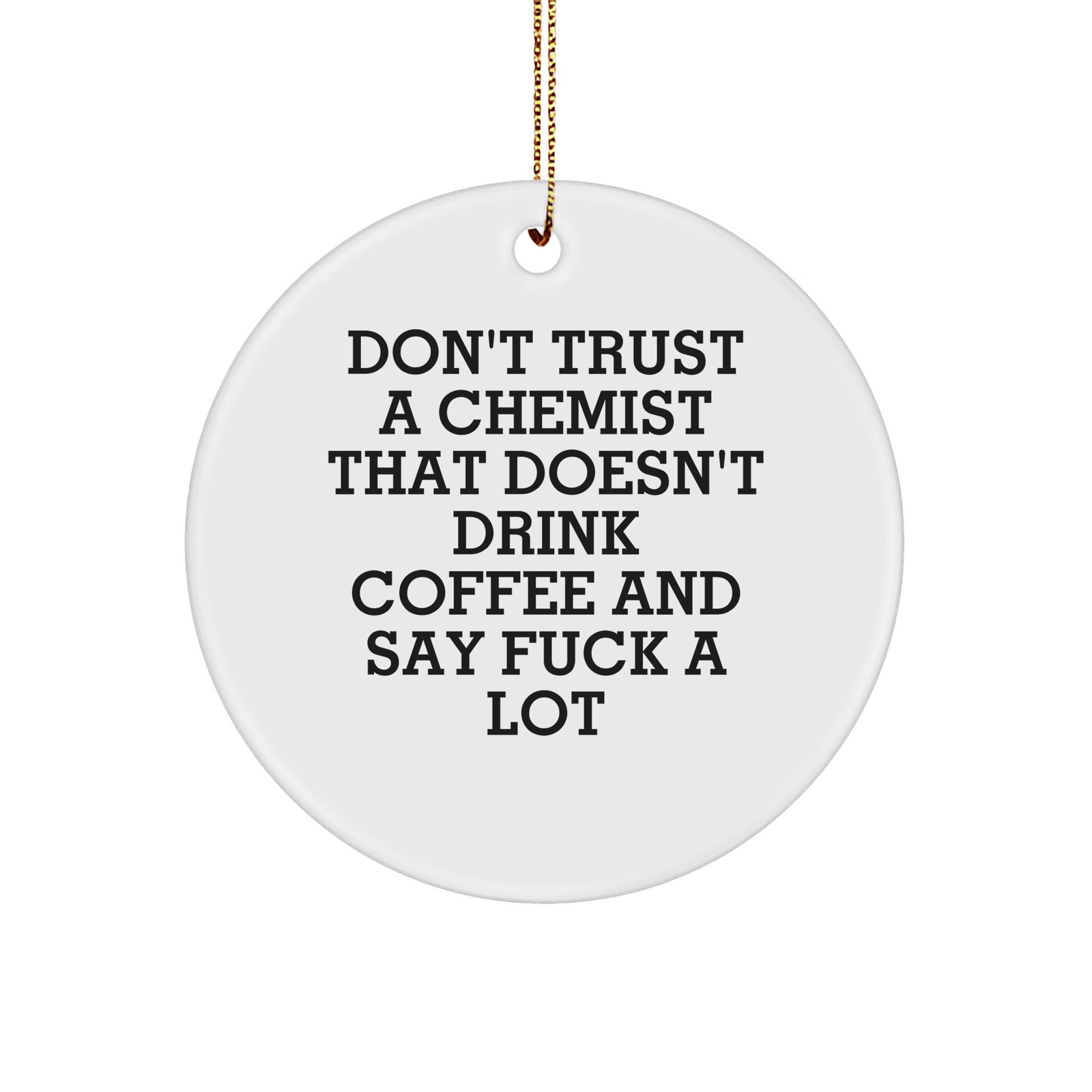 Funny Chemist Gifts, Don't Trust A Chemist That Doesn't Drink Coffee And Say F--k A Lot, Gifts from Chemist to Friends, Chemist Circle Ornament for Christmas - Image 1