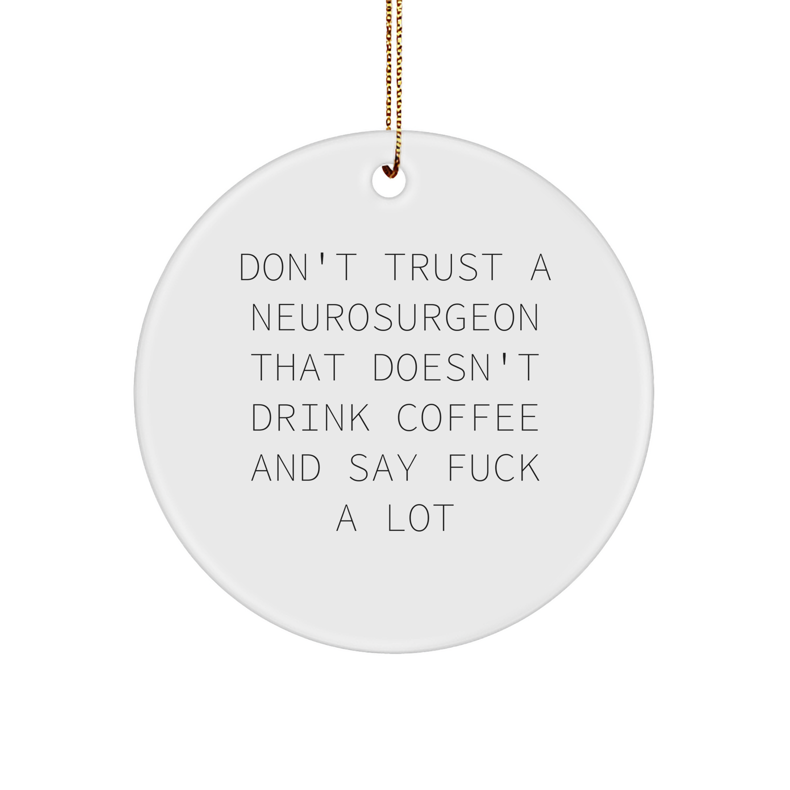 Funny Neurosurgeon Gifts - Don't Trust A Neurosurgeon That Doesn't Drink Coffee And Say F--k A Lot Circle Ornament for Christmas - Image 1