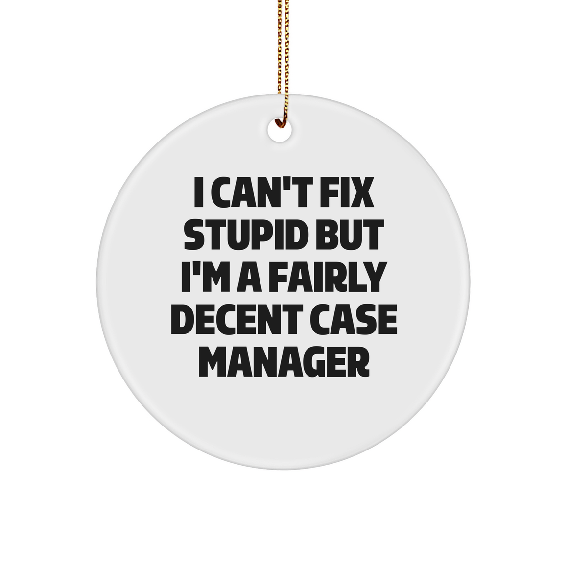 Funny Case Manager Gifts | Sarcastic Circle Ornament | Gifts for Case Managers | I Can't Fix Stupid But I'm A Fairly Decent Case Manager | Christmas Unique Gifts - Image 1