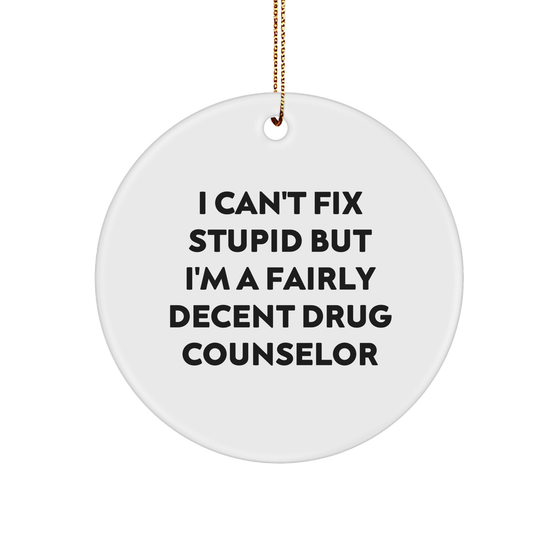 Funny I Can't Fix Stupid But I'm A Fairly Decent Drug Counselor Circle Ornament Gift for Drug Counselor Professionals on Christmas - Image 1