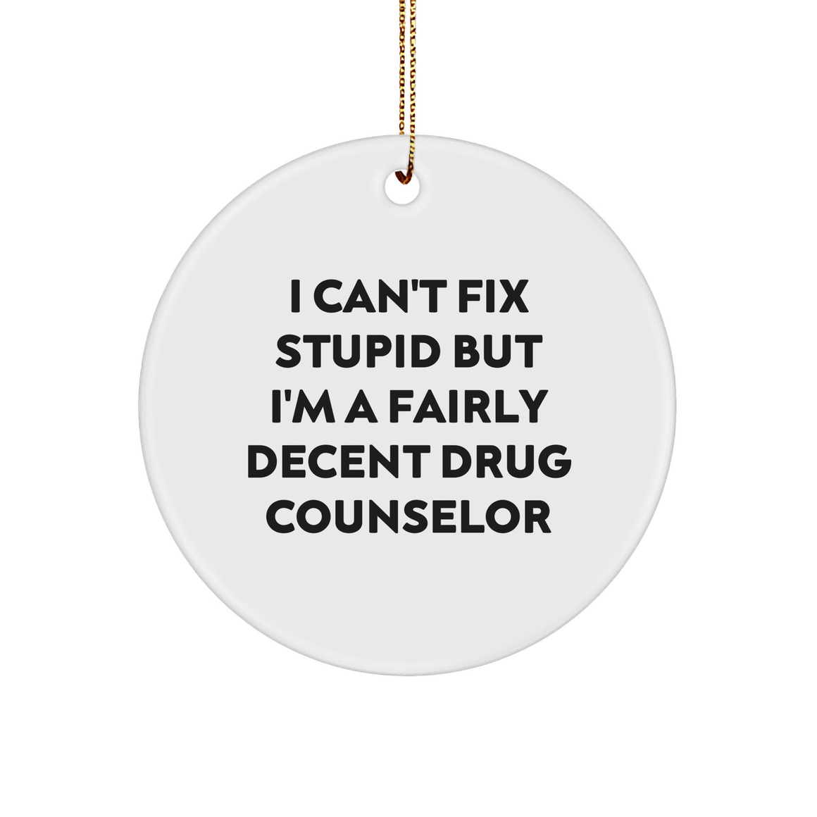 Funny I Can't Fix Stupid But I'm A Fairly Decent Drug Counselor Circle Ornament Gift for Drug Counselor Professionals on Christmas - Image 1