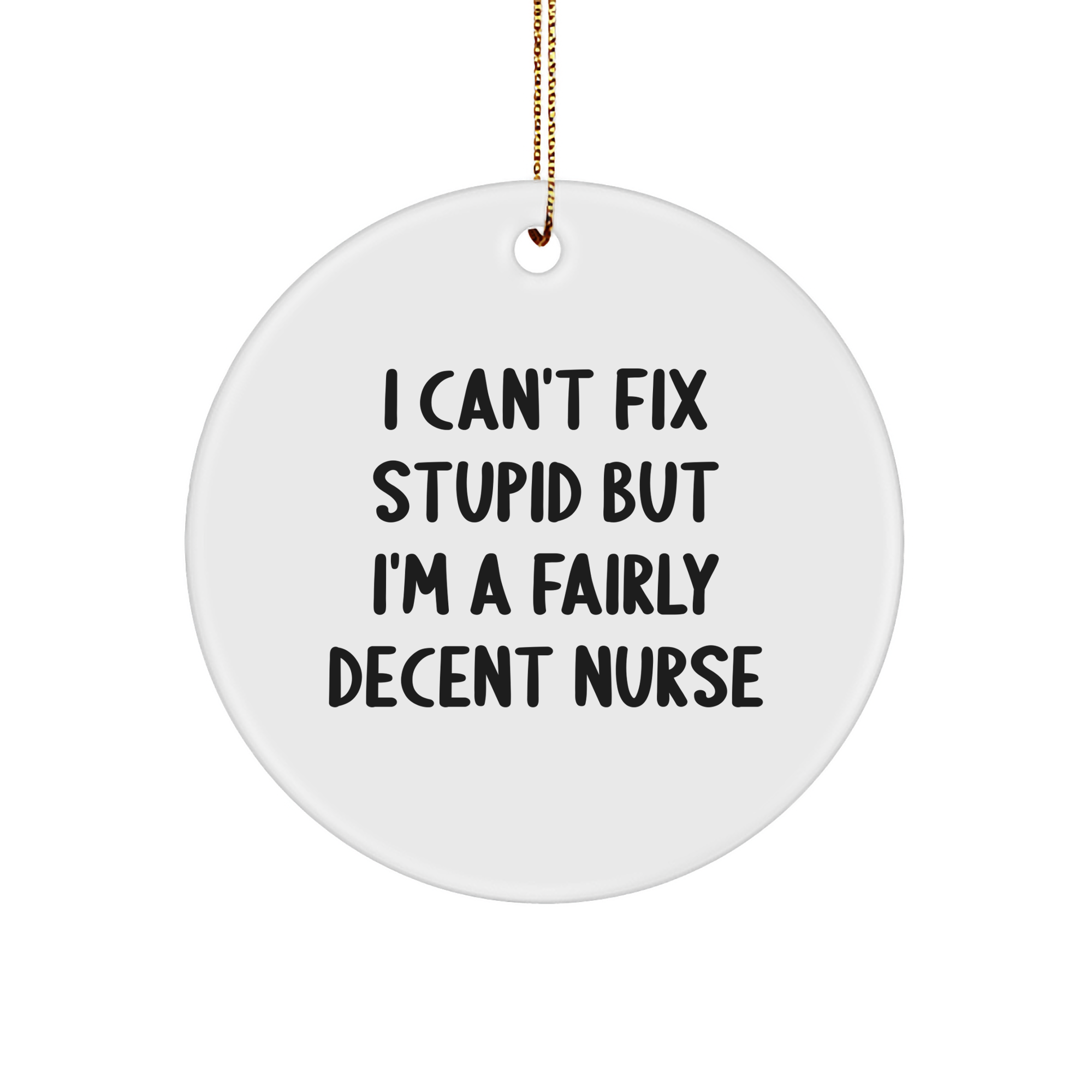 Funny Nurse Quotes Christmas Unique Gifts Circle Ornament I Can't Fix Stupid But I'm A Fairly Decent Nurse Nurse Gift Ideas for Men - Image 1