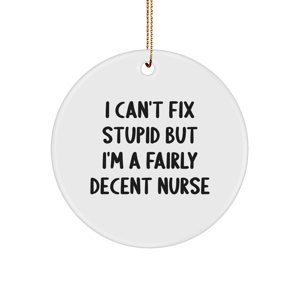 Funny Nurse Quotes Christmas Unique Gifts Circle Ornament I Can't Fix Stupid But I'm A Fairly Decent Nurse Nurse Gift Ideas for Men - Image 1