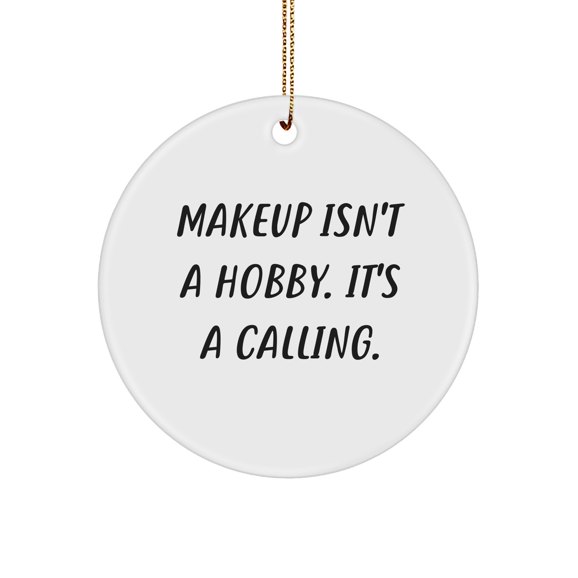 Makeup Isn't Just A Hobby, It's A Calling! White Circle Ornament Gifts for Makeup Lovers from Friends or Family this Christmas - Image 1