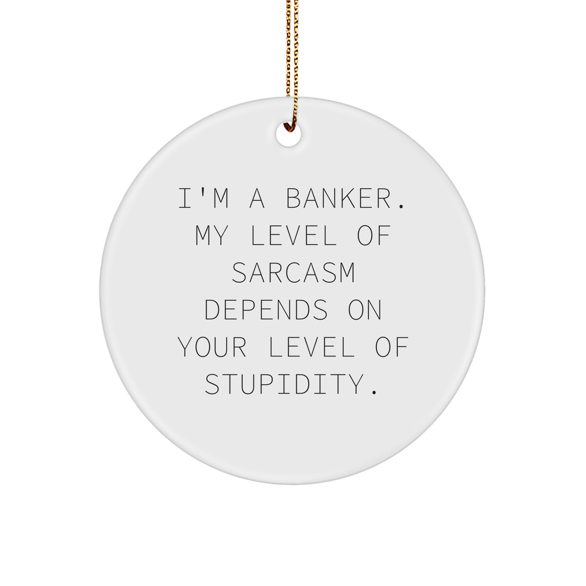 Sarcastic Banker Circle Ornament - I'm A Banker. My Level Of Sarcasm Depends On Your Level Of Stupidity. - Funny Christmas Unique Gifts for Bankers - Image 1