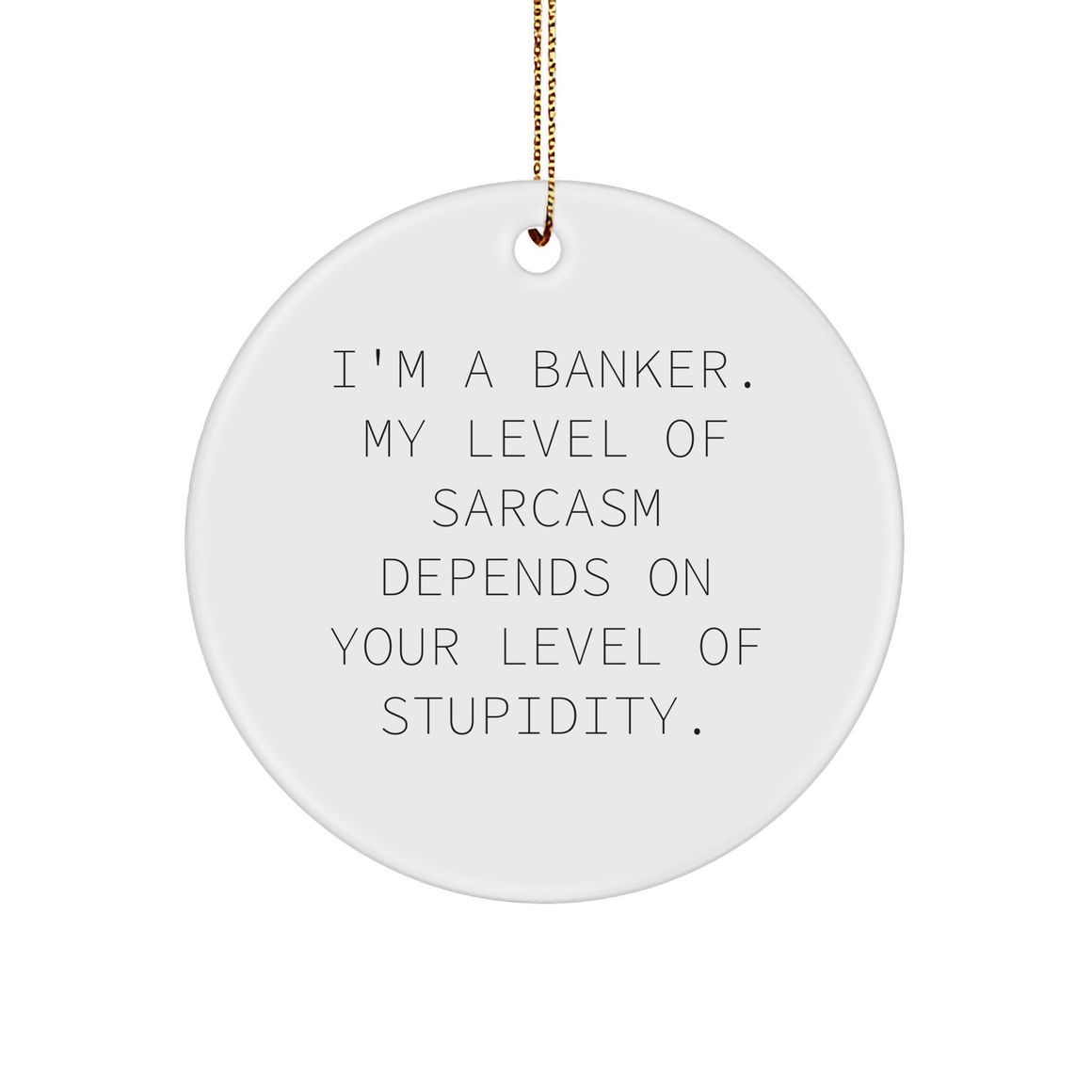 Sarcastic Banker Circle Ornament - I'm A Banker. My Level Of Sarcasm Depends On Your Level Of Stupidity. - Funny Christmas Unique Gifts for Bankers - Image 1