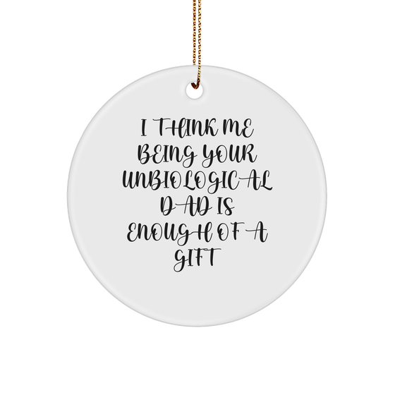 Funny Unbiological Dad Gifts, 'I Think Me Being Your Unbiological Dad Is Enough Of A Gift' Circle Ornament for Men, Unique Christmas Unique Gifts from Family to Unbiological Dad - Image 1