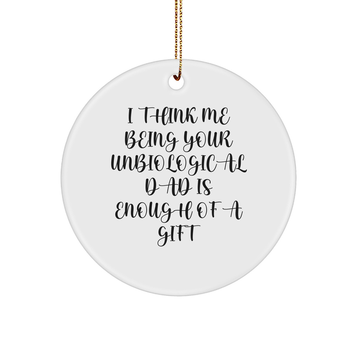 Funny Unbiological Dad Gifts, 'I Think Me Being Your Unbiological Dad Is Enough Of A Gift' Circle Ornament for Men, Unique Christmas Unique Gifts from Family to Unbiological Dad - Image 1