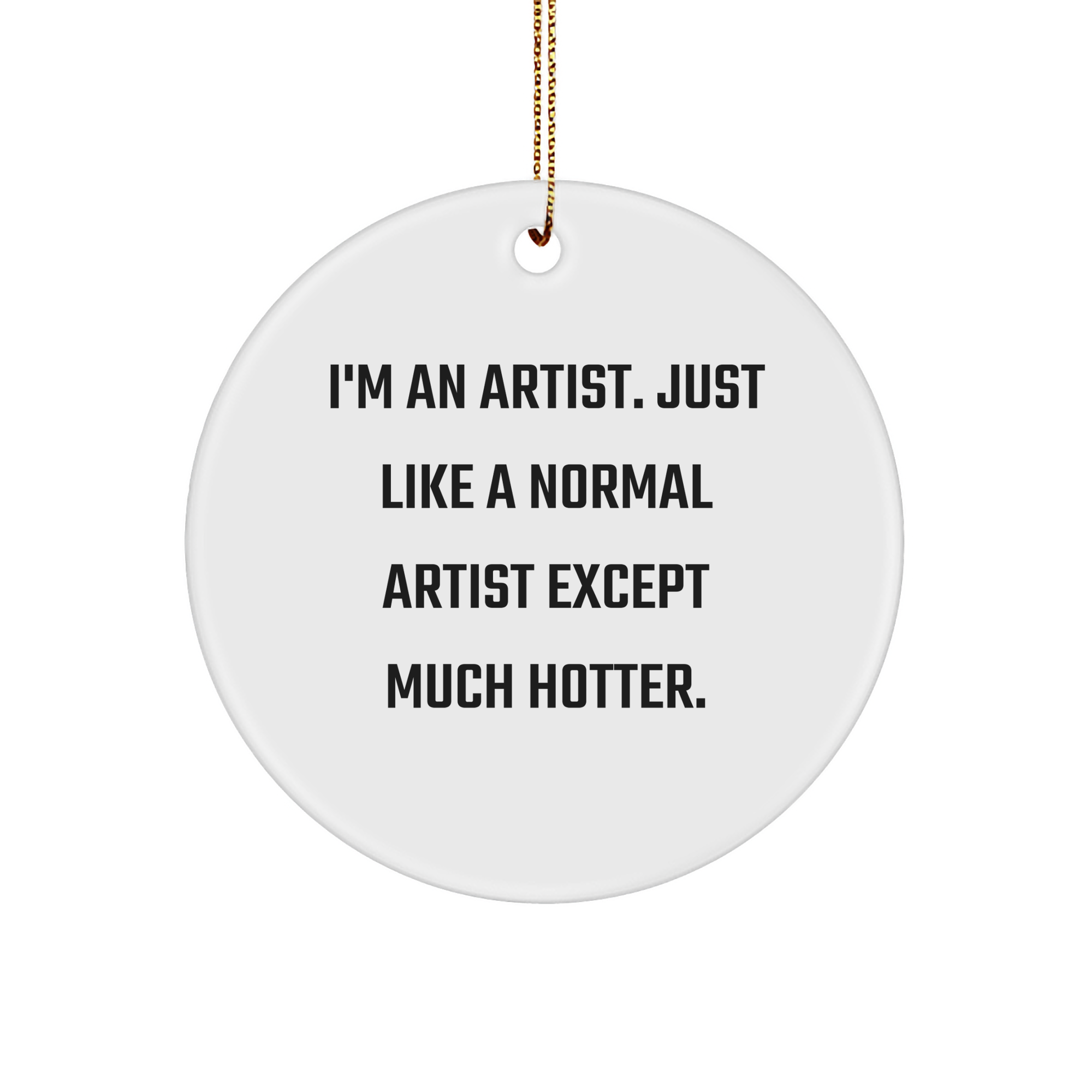 Artist Gifts from Friends, Funny Circle Ornament Quote 'I'm An Artist. Just Like A Normal Artist Except Much Hotter.' for Christmas, Gifts for Artists - Image 1