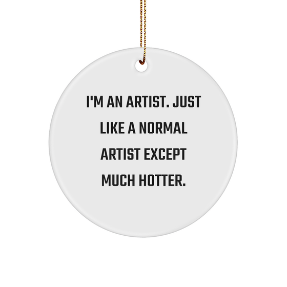 Artist Gifts from Friends, Funny Circle Ornament Quote 'I'm An Artist. Just Like A Normal Artist Except Much Hotter.' for Christmas, Gifts for Artists - Image 1