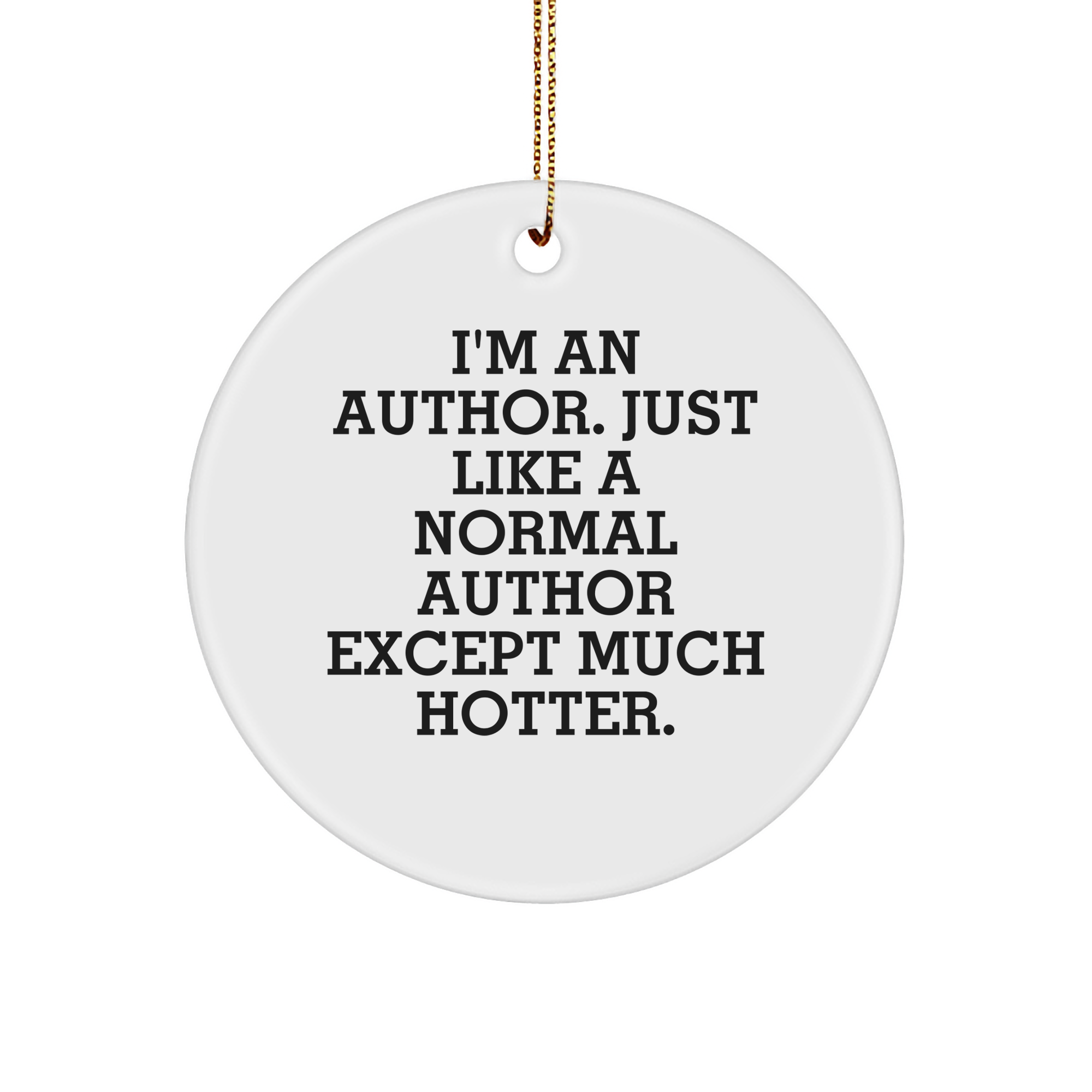 Author Gifts: 'I'm An Author. Just Like A Normal Author Except Much Hotter.' Circle Ornament, Funny Quote Christmas Unique Gift for Authors, Friends, and Family, Gifts from Men, Women, and Coworkers - Image 1