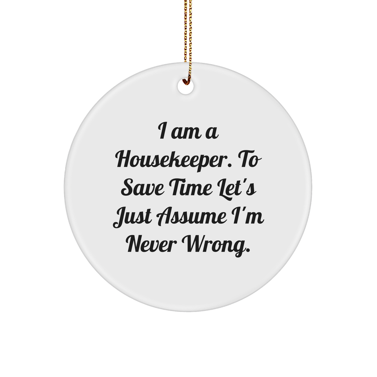 Housekeeper Funny Gifts: I Am A Housekeeper. To Save Time Let&#39;s Just Assume I&#39;m Never Wrong. Cute Sturdy MDF Ornament Gifts for Housekeepers on Christmas - Image 1