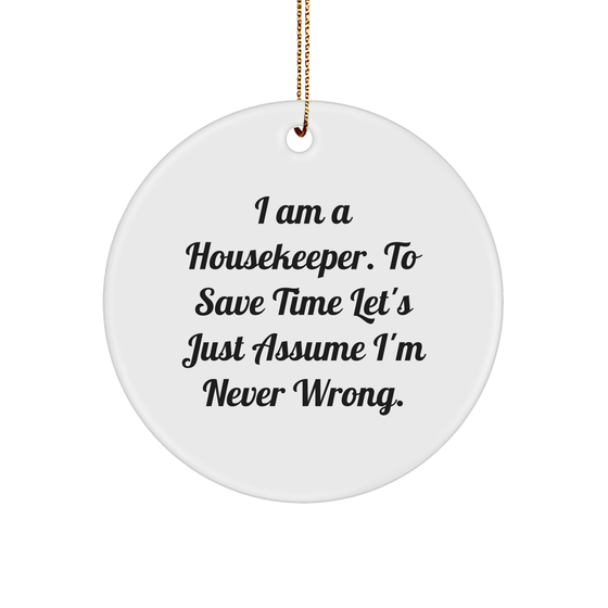 Housekeeper Funny Gifts: I Am A Housekeeper. To Save Time Let's Just Assume I'm Never Wrong. Cute Sturdy MDF Ornament Gifts for Housekeepers on Christmas - Image 1