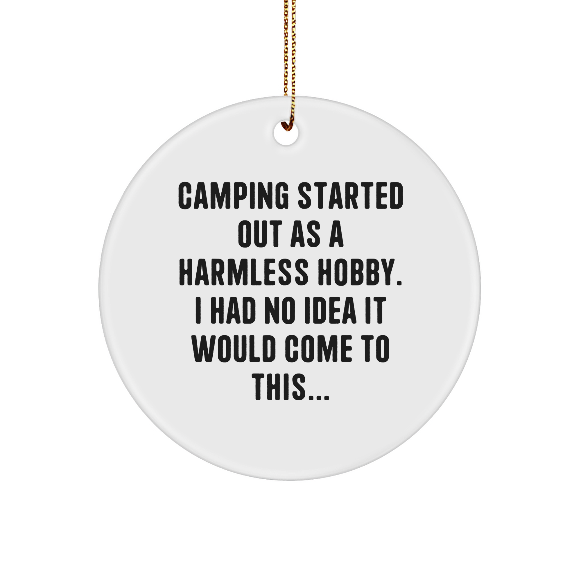 Camping Gifts from Friends and Family, Circle Ornament for Christmas, 'Camping Started Out As A Harmless Hobby. I Had No Idea It Would Come To This...' Quote, Unique White Circle Shaped - Image 1