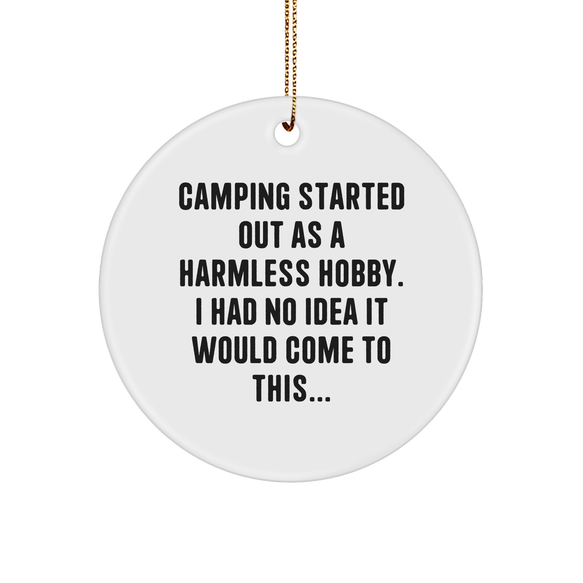 Camping Gifts from Friends and Family, Circle Ornament for Christmas, 'Camping Started Out As A Harmless Hobby. I Had No Idea It Would Come To This...' Quote, Unique White Circle Shaped - Image 1