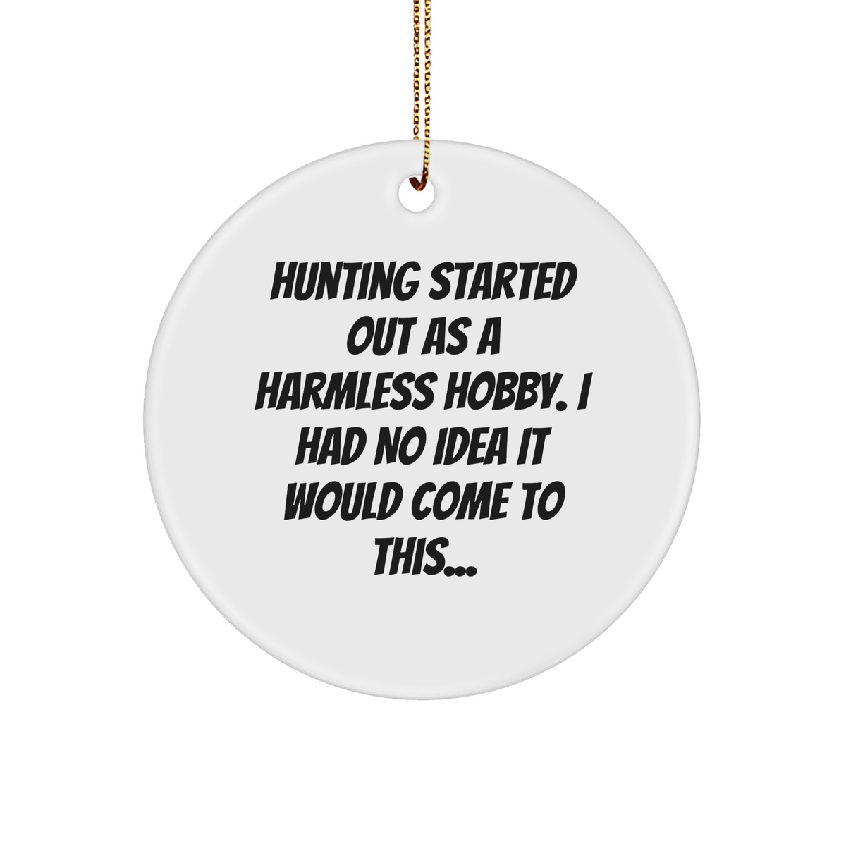 Hunting Started Out As A Harmless Hobby, Gifts for Men, White Circle Ornament, Christmas Unique Gifts from Family and Friends - Image 1