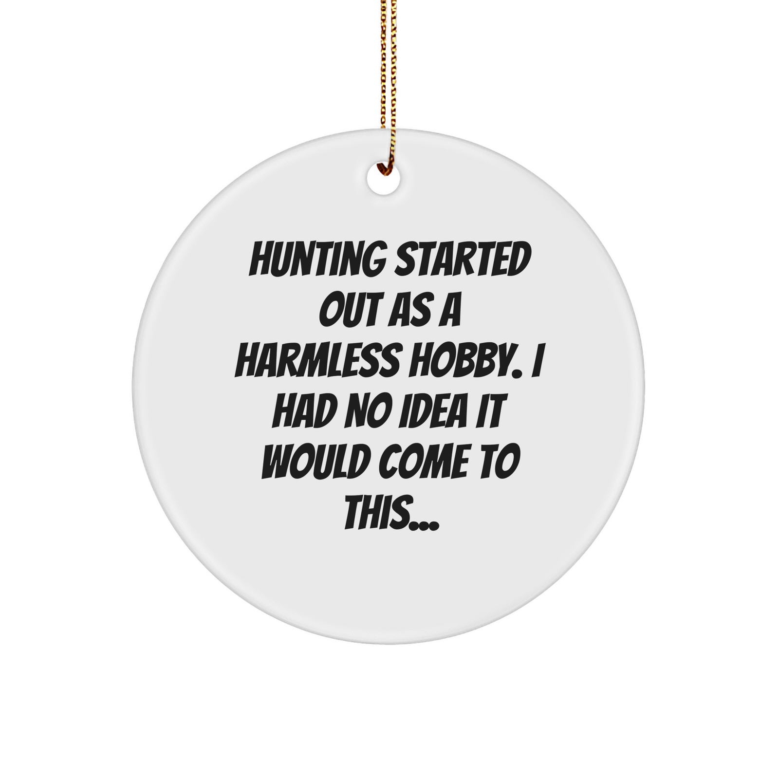 Hunting Started Out As A Harmless Hobby, Gifts for Men, White Circle Ornament, Christmas Unique Gifts from Family and Friends - Image 1