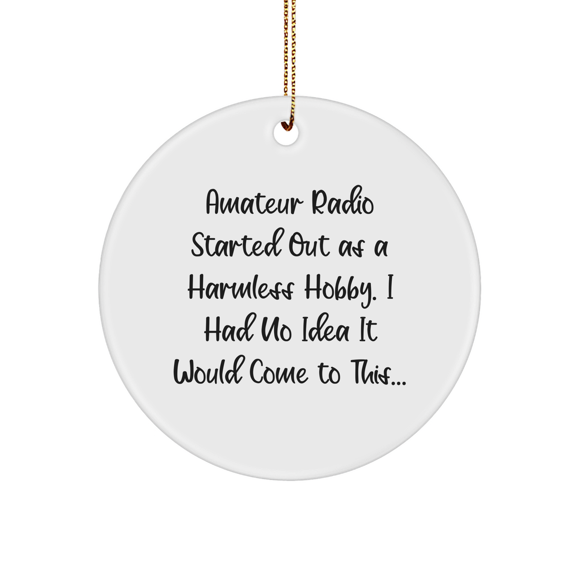 Amateur Radio Gifts from Family for Christmas, Unique Circle Ornament, Amateur Radio Started Out As A Harmless Hobby... Gifts for Men, Women, Friends, Coworkers, Family - Image 1