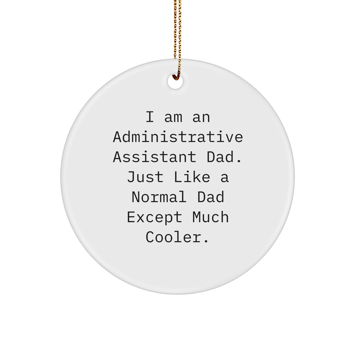 Administrative Assistant Gifts for Men from Dad, Unique Christmas Circle Ornament Quote 'I Am An Administrative Assistant Dad. Just Like A Normal Dad Except Much Cooler.' - Image 1