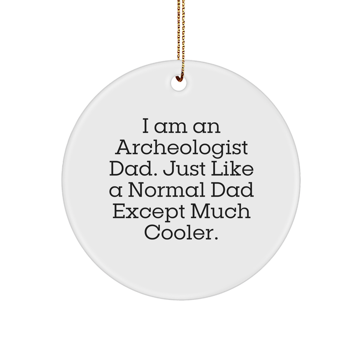 Funny Archeologist Gift for Dad, Circle Ornament with Inspirational Quote, White, 2.75&quot; X 0.5 oz, Christmas Unique Gifts from Men to Archeologist Friends and Family - Image 1