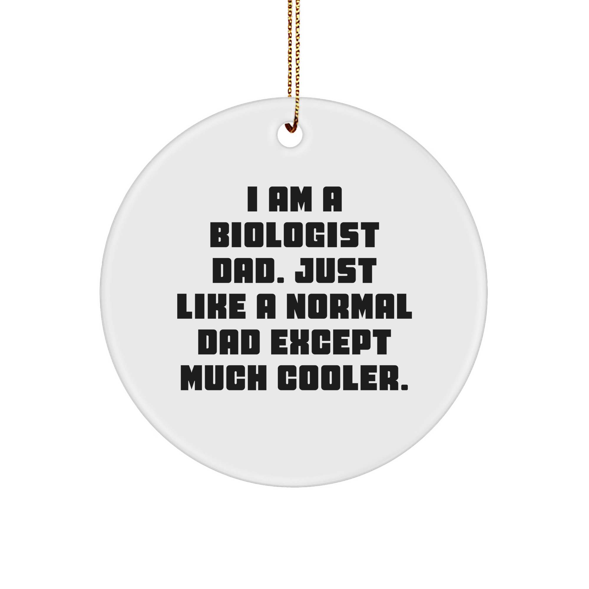 Biologist Dad Circle Ornament | Christmas Unique Gifts for Biologists | Biologist Gifts | I Am A Biologist Dad Just Like A Normal Dad Except Much Cooler | Funny Biologist Gifts - Image 1