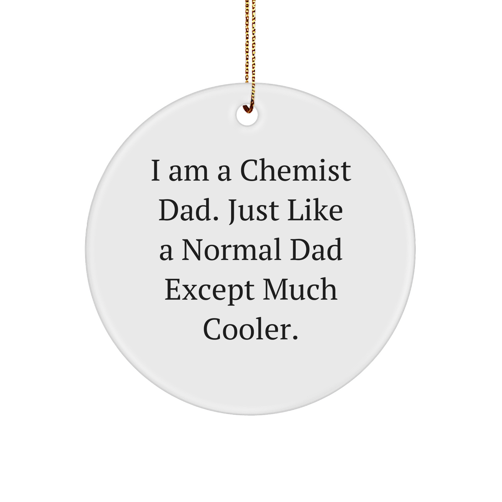 Chemist Circle Ornament Gifts from I Am A Chemist Dad Just Like A Normal Dad Except Much Cooler - Image 1