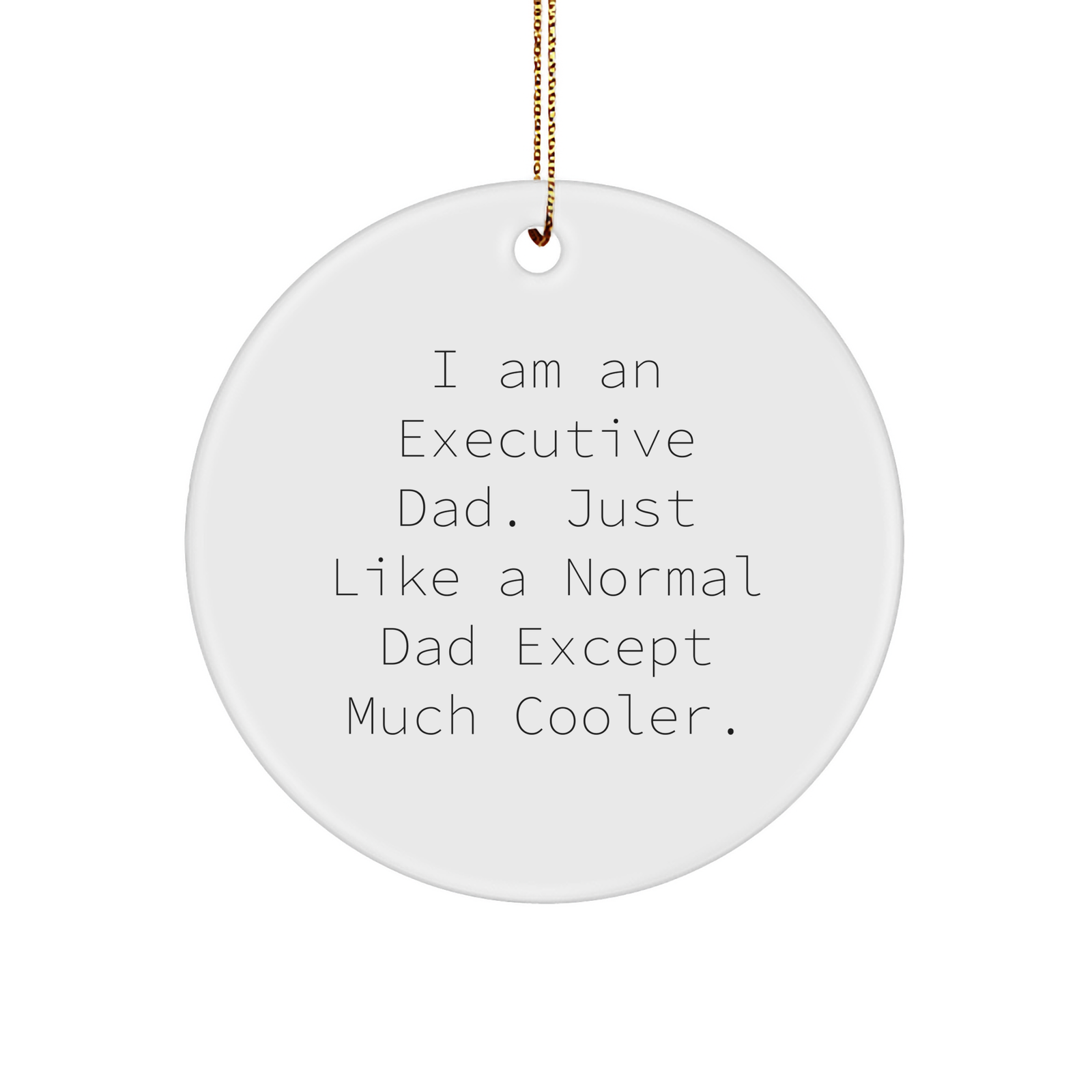 Funny Executive Dad - I Am An Executive Dad. Just Like A Normal Dad Except Much Cooler. - Circle Christmas Ornament Gifts for Dad from Daughter, Son, Wife, Kids, Grandpa - Image 1
