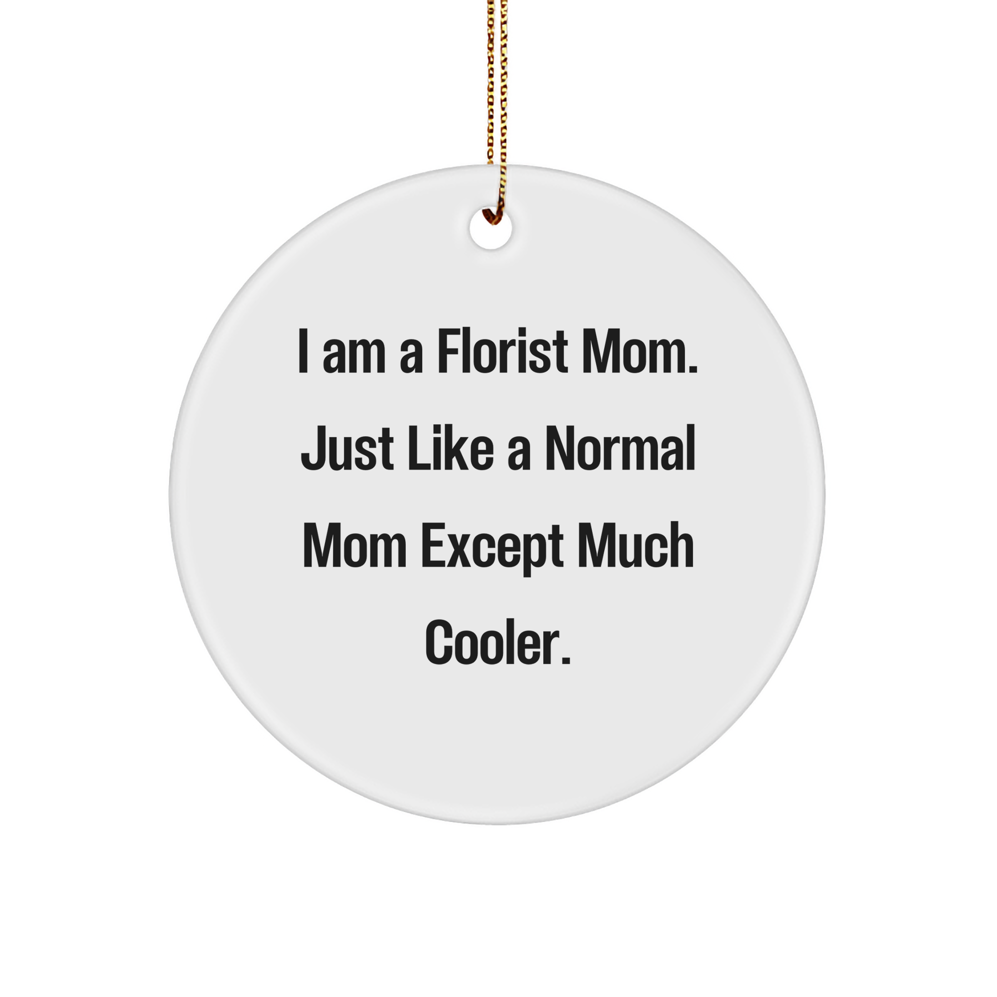 Gifts from Mom, the Florist - I Am A Florist Mom. Just Like A Normal Mom Except Much Cooler. - Unique Circle Ornament for Florist Friends, Family, or Coworkers - Christmas Decorations - Image 1