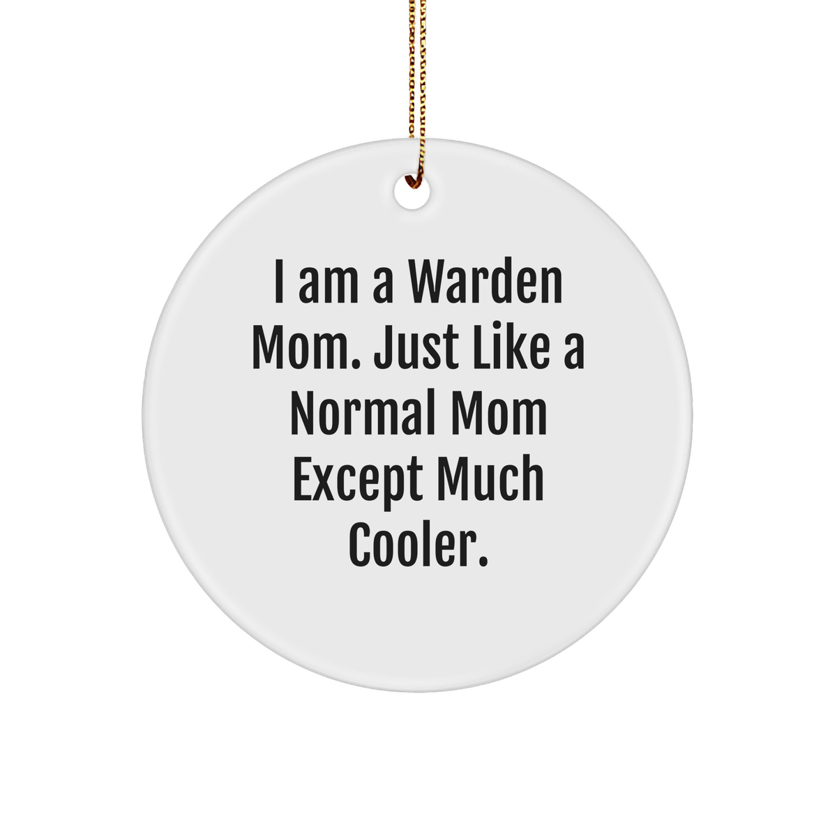 I Am A Warden Mom Gifts for Men, Women, Friends, Coworkers - White Circle Ornament for Christmas with Funny Quote - Image 1