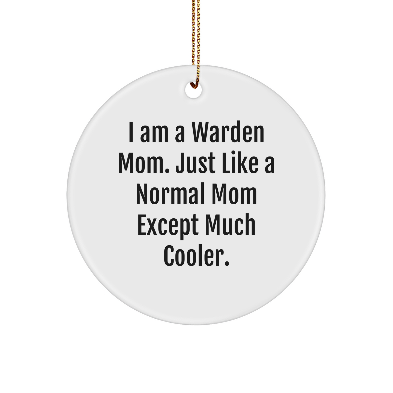 I Am A Warden Mom Gifts for Men, Women, Friends, Coworkers - White Circle Ornament for Christmas with Funny Quote - Image 1