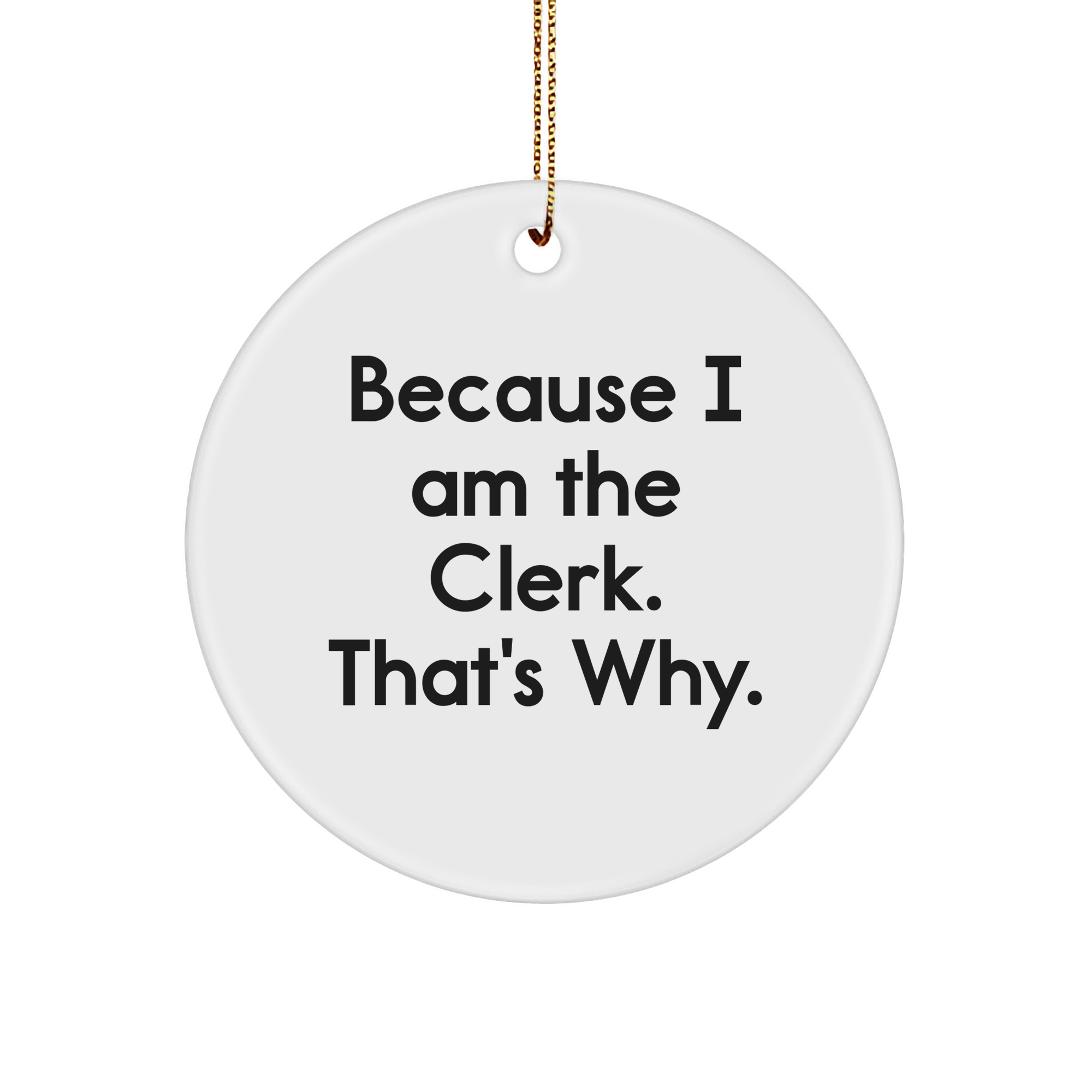 Clerk's Circle Ornament Gift from Friends for Christmas, Because I Am The Clerk. That's Why., White Color, Durable MDF, Sublimation, and High-Gloss Finish - Image 1