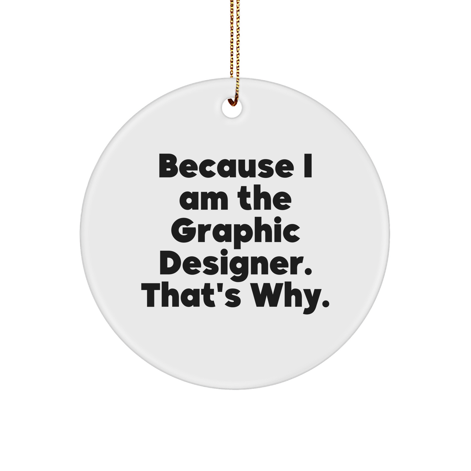 Graphic Designer Circle Ornament Because I Am The Graphic Designer That's Why Gifts from Men to Graphic Designers Christmas Circle Ornament - Image 1