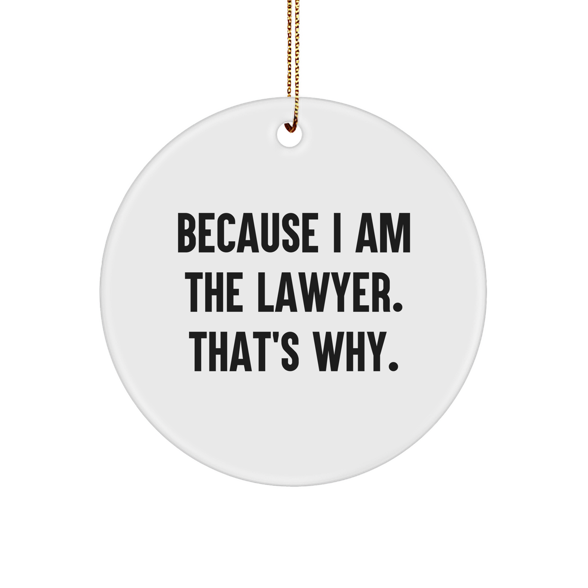 Lawyer Circle Ornament - Because I Am The Lawyer. That's Why. - Christmas Unique Gift for Lawyers, Funny Law School Graduation Gift, Unique Lawyer Office Decor - Image 1