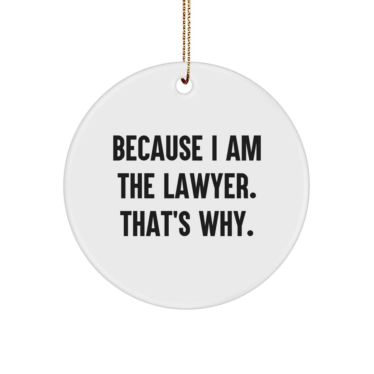 Lawyer Circle Ornament - Because I Am The Lawyer. That's Why. - Christmas Unique Gift for Lawyers, Funny Law School Graduation Gift, Unique Lawyer Office Decor - Image 1