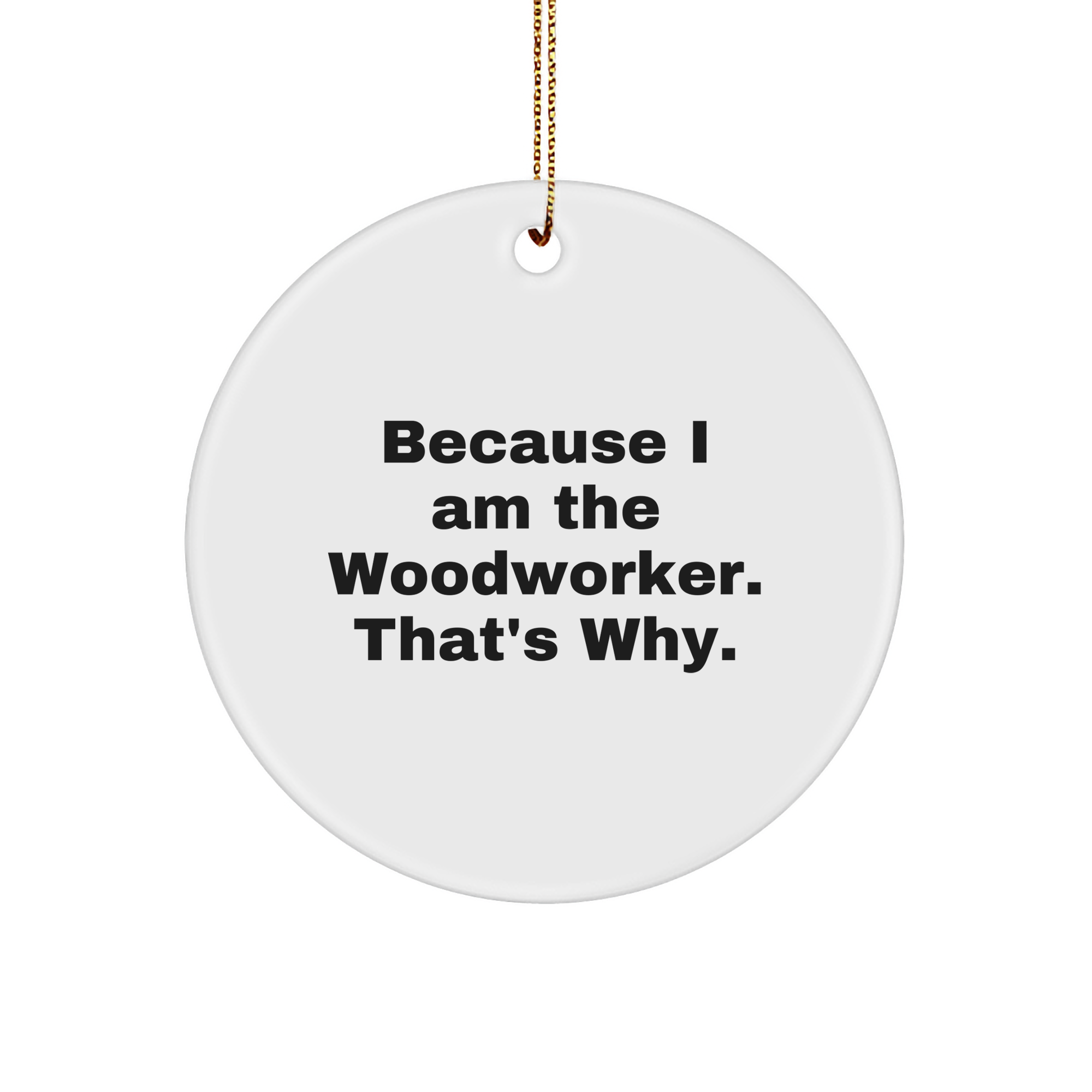 Woodworker's Proud: Because I Am The Woodworker. That's Why. Christmas Circle Ornament Gifts from Woodworkers, Perfect for Men, Women, and Friends - Image 1