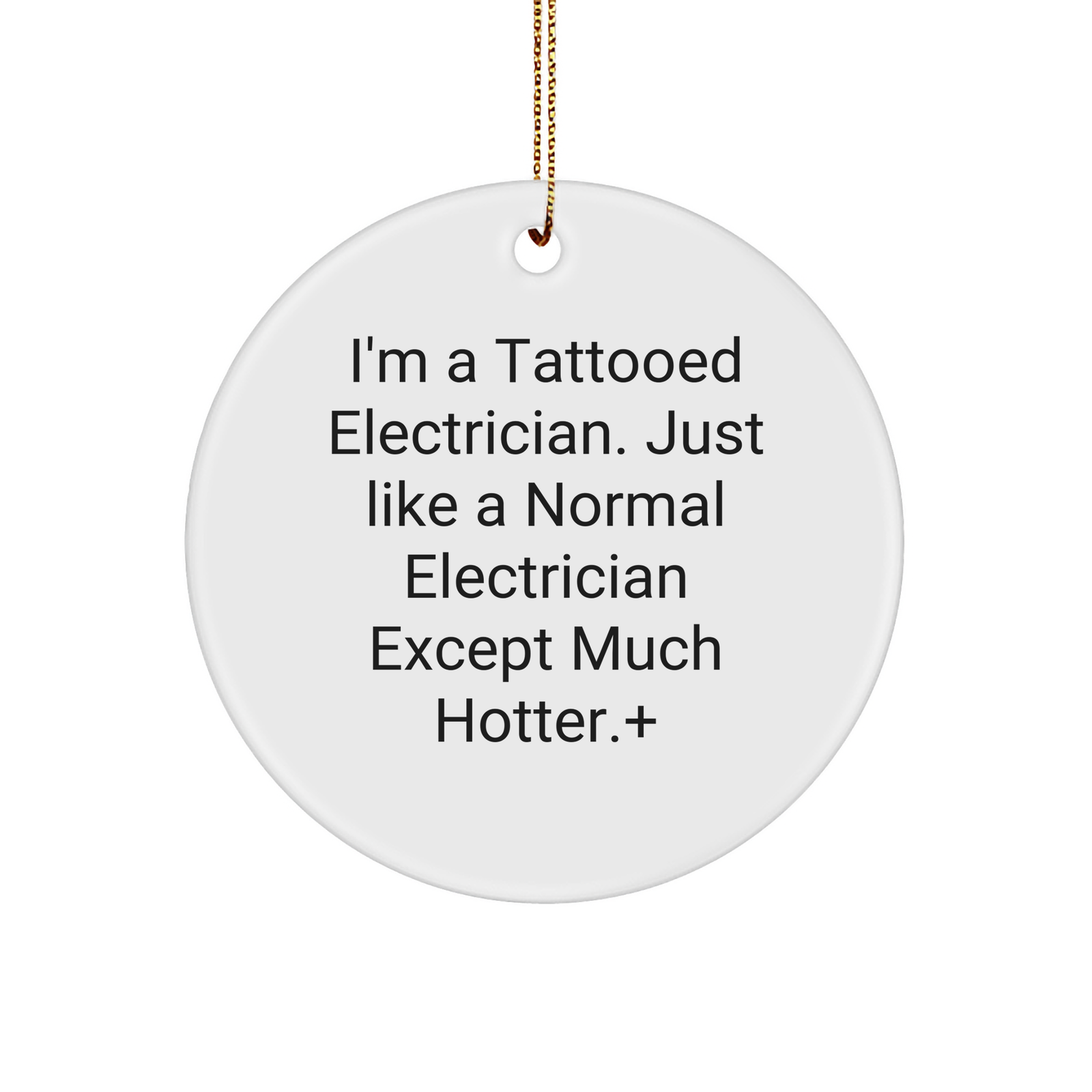 Funny Gifts For Electrician I'm A Tattooed Electrician. Just Like A Normal Electrician Except Much Hotter. Circle Ornament Christmas Unique Gifts For Electrician Gifts From Santa To Electrician - Image 1